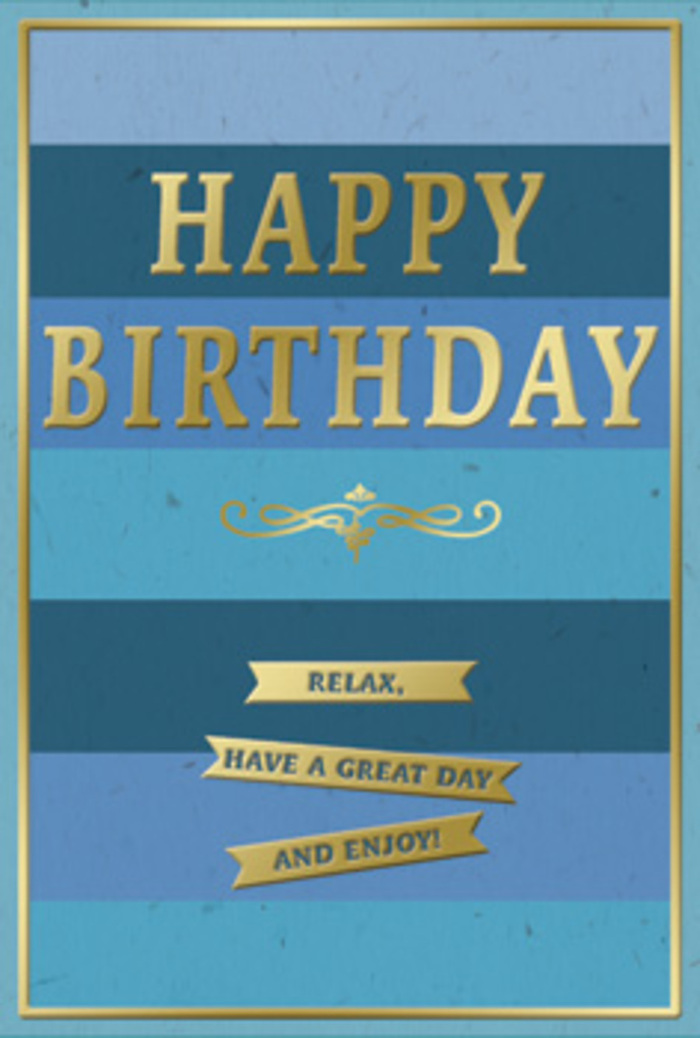 A refined blue and gold birthday card stands as the focal point, its design thoughtfully balanced like a well-arranged bouquet from a Stratford florist. The background is a sequence of broad horizontal blue bands, stacked one above the other, shifting from deep navy at the base to gentler teal and sky tones toward the top. These layered stripes evoke calm skies over the Olympic Park, lending the card a sense of depth and serenity. Across the centre, the phrase HAPPY BIRTHDAY is embossed in bold, metallic gold letters, each character raised just enough to catch and reflect whorls of light, giving the greeting real presence without overwhelming the restful blues. Directly beneath, a flowing golden flourish arcs gracefully, introducing a touch of classic ornamentation that softens the overall geometry. Lower on the card, three slim gold banners are arranged in a tidy vertical row, each one bearing part of the friendly sentiment Relax, have a great day and enjoy! The banners themselves have a gentle curve at the ends, resembling ribbons on a beautifully wrapped present waiting on a kitchen table near Stratford High Street. A narrow gold border encircles the entire card, framing it with a sense of completeness and polish. Imagining the card in hand, you might sense the smooth texture of the cardstock, the faint ridges of the embossed lettering, and the cool feel of the metallic elements under your fingertips. The mood it conveys is one of relaxed celebration-ideal for a birthday that calls for sincerity, style, and a quiet moment of joy amid the pace of city life.